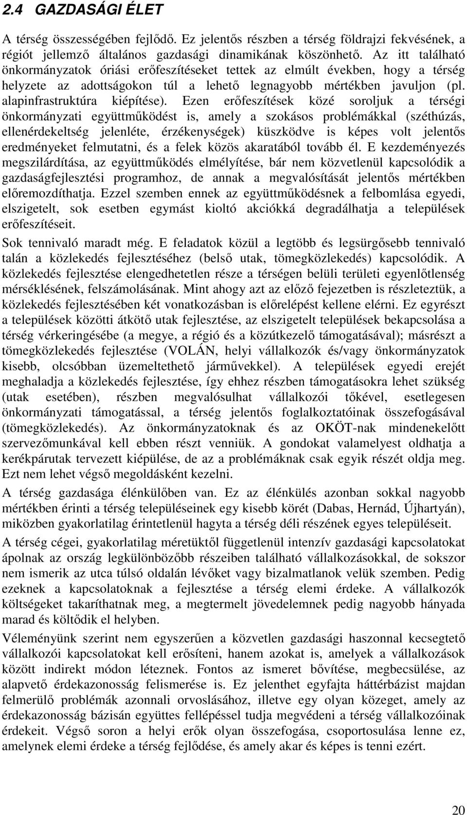 Ezen erőfeszítések közé soroljuk a térségi önkormányzati együttműködést is, amely a szokásos problémákkal (széthúzás, ellenérdekeltség jelenléte, érzékenységek) küszködve is képes volt jelentős