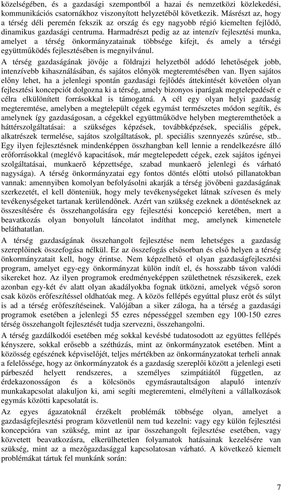 Harmadrészt pedig az az intenzív fejlesztési munka, amelyet a térség önkormányzatainak többsége kifejt, és amely a térségi együttműködés fejlesztésében is megnyilvánul.