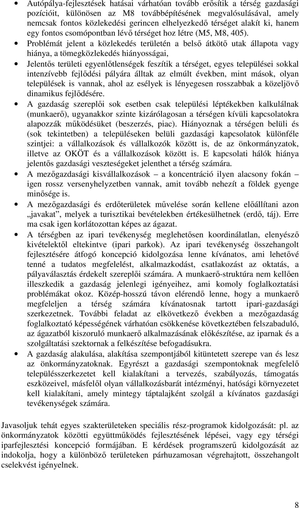 Problémát jelent a közlekedés területén a belső átkötő utak állapota vagy hiánya, a tömegközlekedés hiányosságai, Jelentős területi egyenlőtlenségek feszítik a térséget, egyes települései sokkal