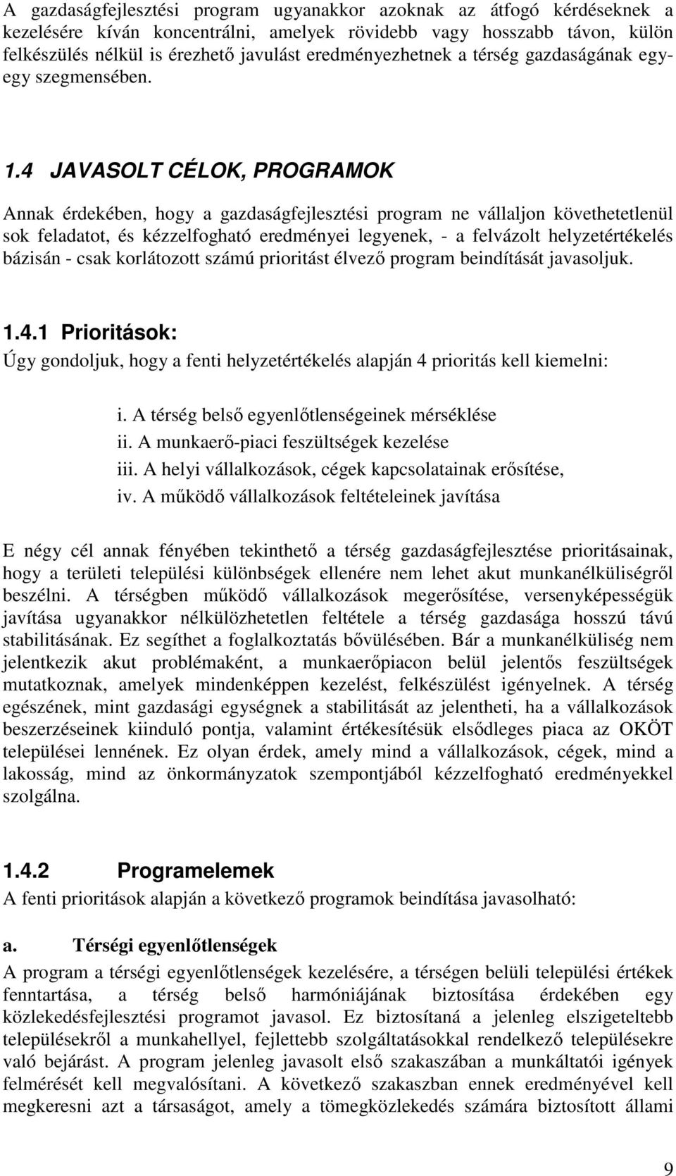 4 JAVASOLT CÉLOK, PROGRAMOK Annak érdekében, hogy a gazdaságfejlesztési program ne vállaljon követhetetlenül sok feladatot, és kézzelfogható eredményei legyenek, - a felvázolt helyzetértékelés