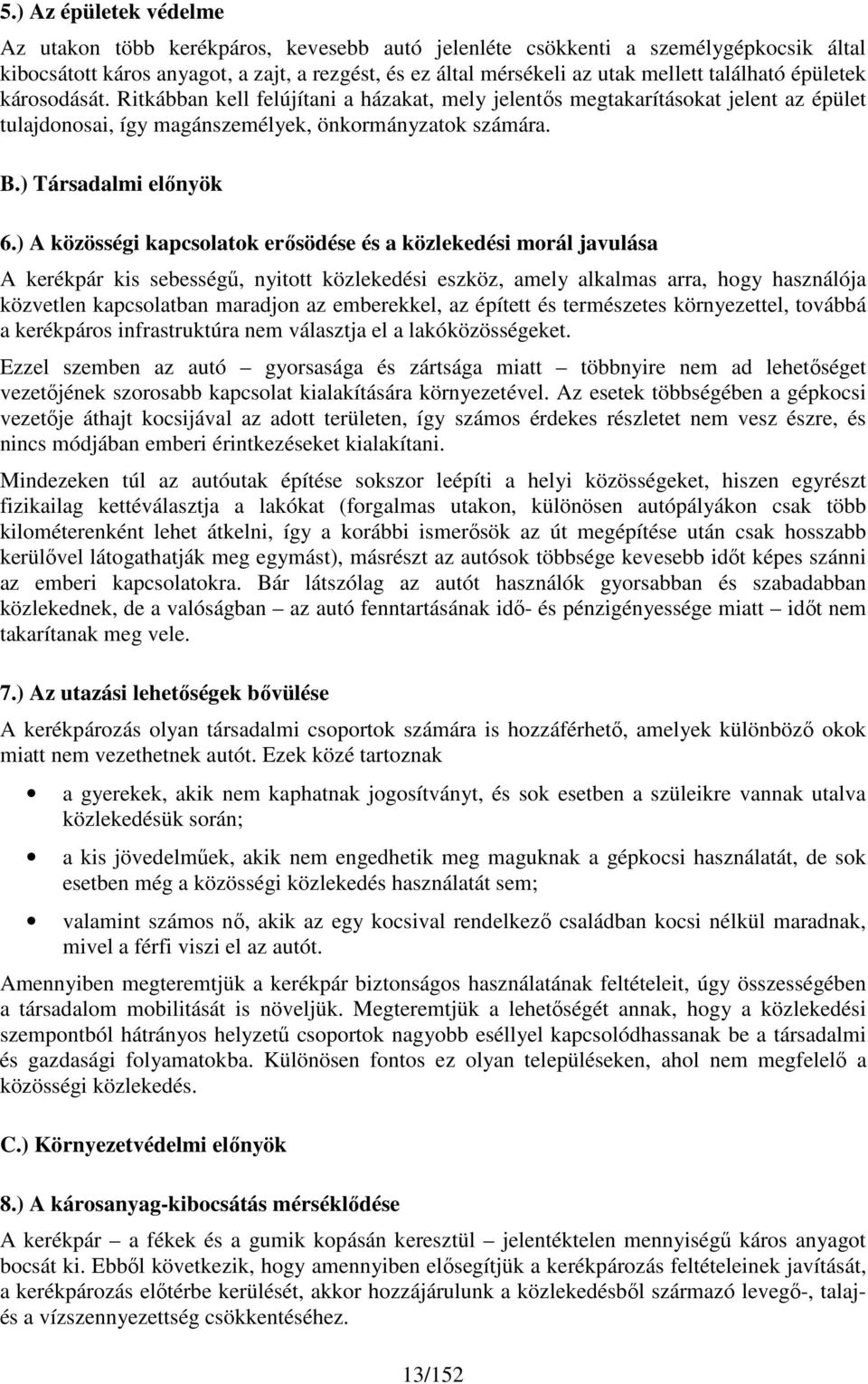 ) A közösségi kapcslatk erősödése és a közlekedési mrál javulása A kerékpár kis sebességű, nyittt közlekedési eszköz, amely alkalmas arra, hgy használója közvetlen kapcslatban maradjn az emberekkel,