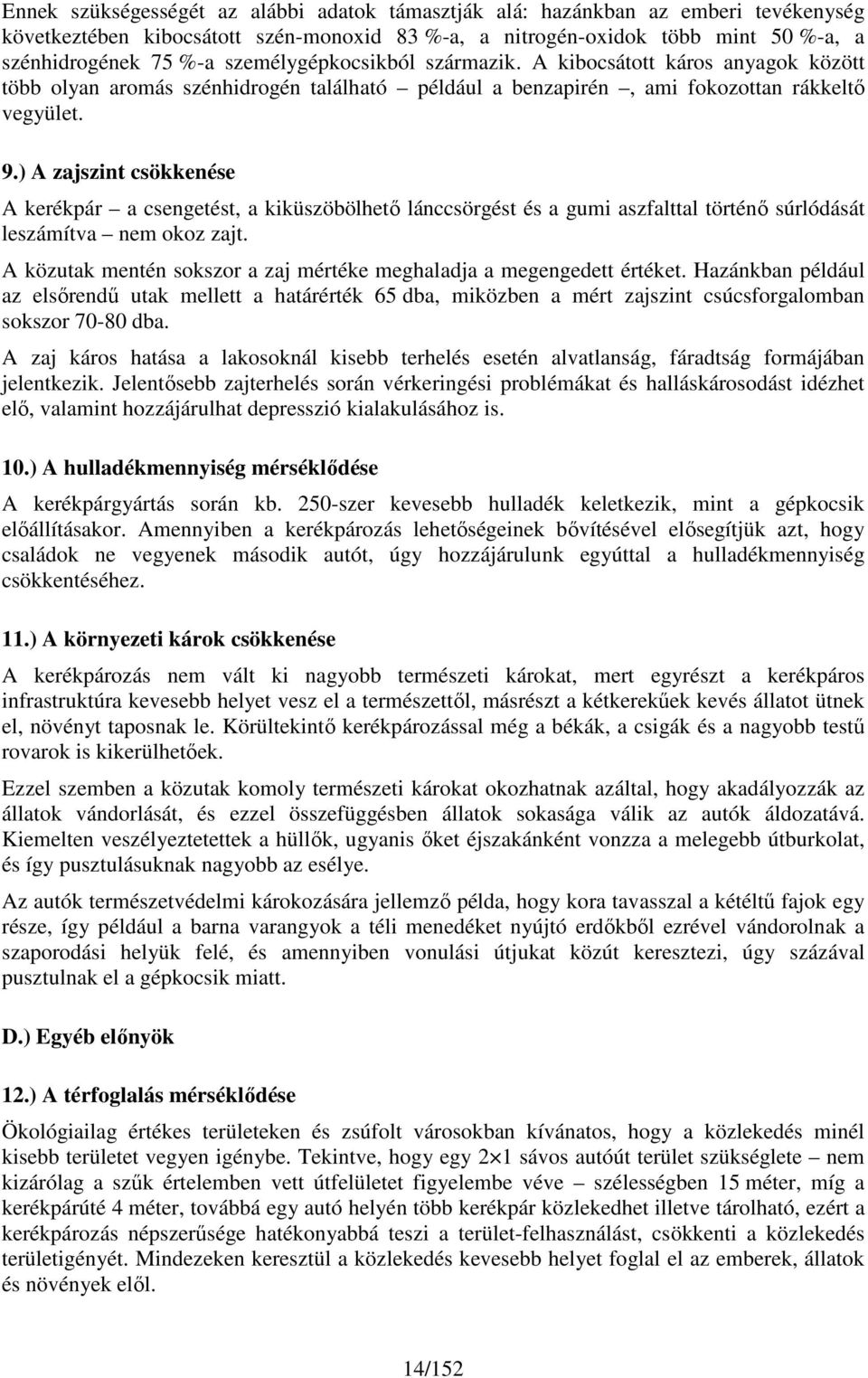 ) A zajszint csökkenése A kerékpár a csengetést, a kiküszöbölhető lánccsörgést és a gumi aszfalttal történő súrlódását leszámítva nem kz zajt.