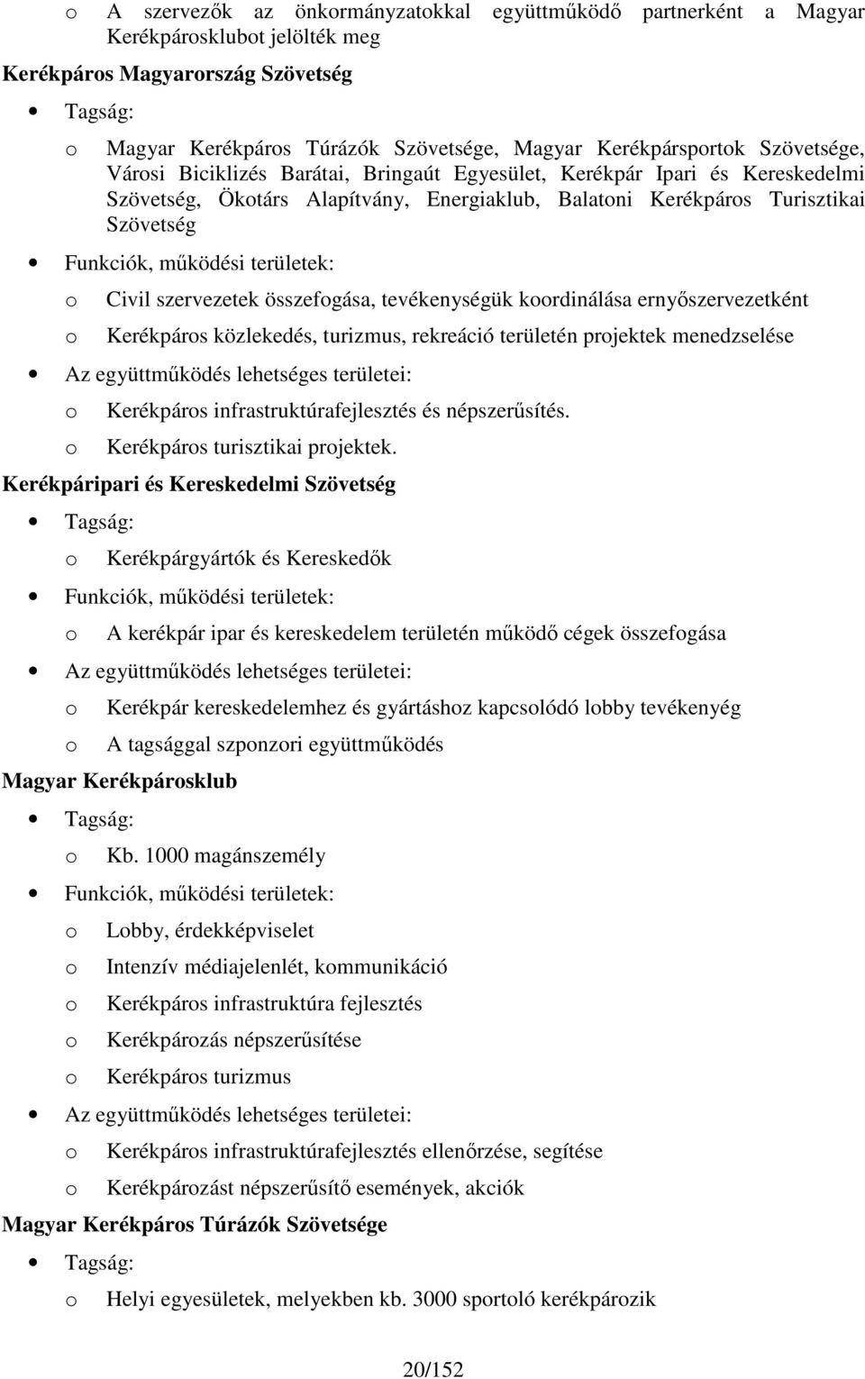 területek: Civil szervezetek összefgása, tevékenységük krdinálása ernyőszervezetként Kerékpárs közlekedés, turizmus, rekreáció területén prjektek menedzselése Az együttműködés lehetséges területei: