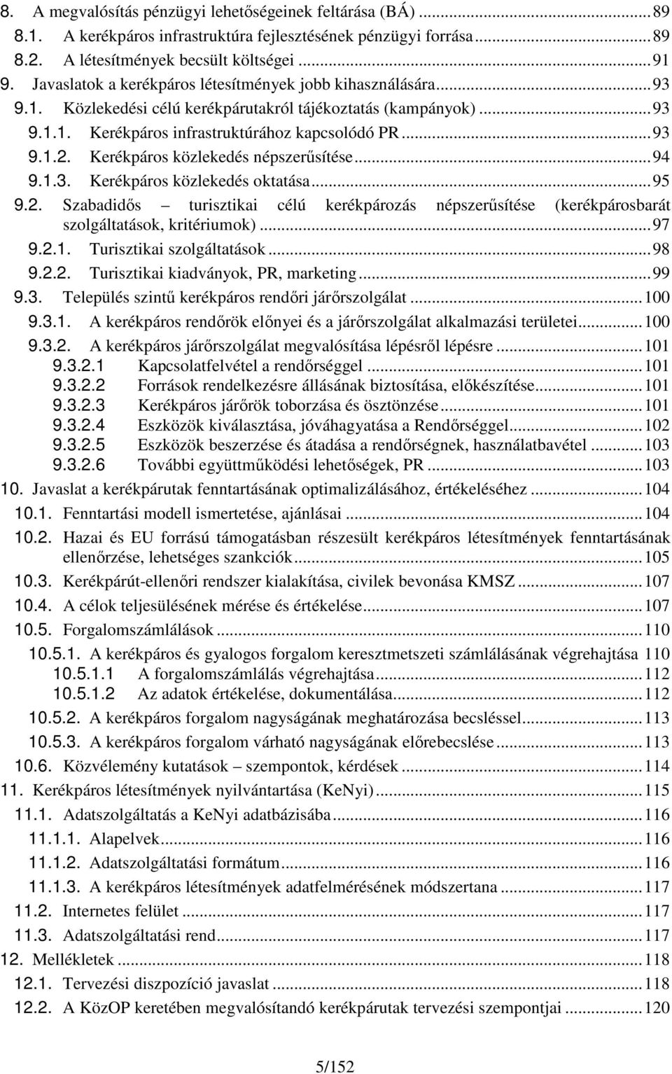 Kerékpárs közlekedés népszerűsítése...94 9.1.3. Kerékpárs közlekedés ktatása...95 9.2. Szabadidős turisztikai célú kerékpárzás népszerűsítése (kerékpársbarát szlgáltatásk, kritériumk)...97 9.2.1. Turisztikai szlgáltatásk.