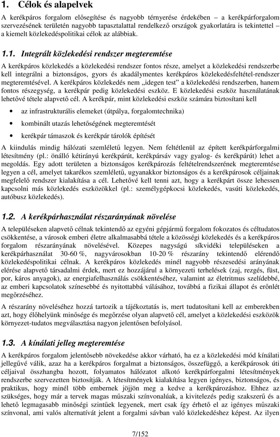 1. Integrált közlekedési rendszer megteremtése A kerékpárs közlekedés a közlekedési rendszer fnts része, amelyet a közlekedési rendszerbe kell integrálni a biztnságs, gyrs és akadálymentes kerékpárs