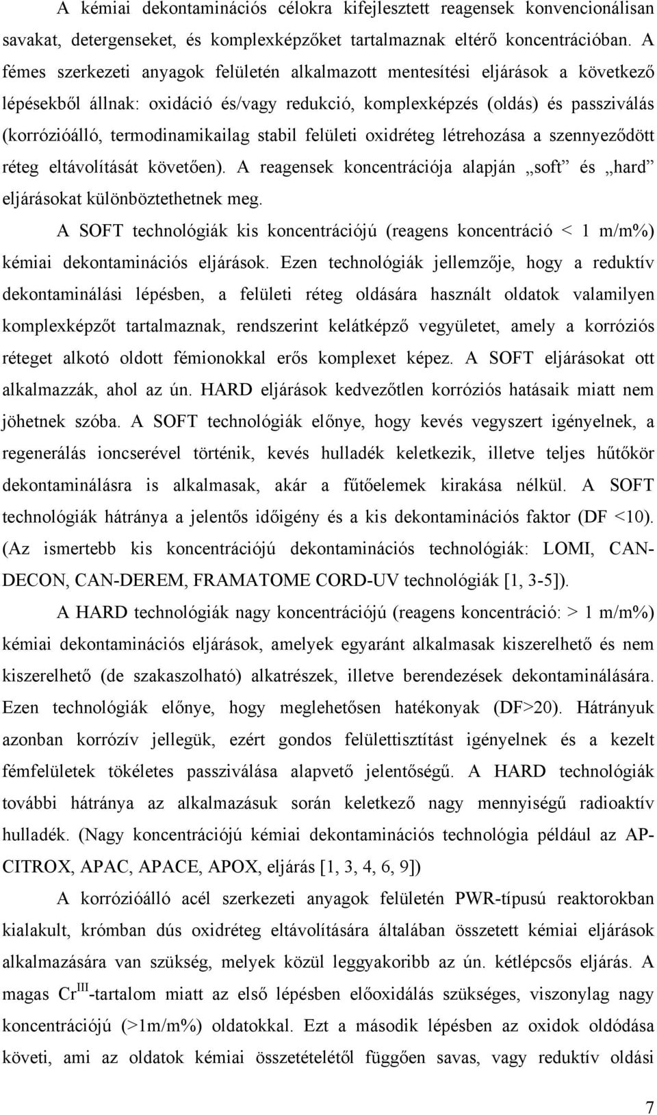 stabil felületi oxidréteg létrehozása a szennyeződött réteg eltávolítását követően). A reagensek koncentrációja alapján soft és hard eljárásokat különböztethetnek meg.