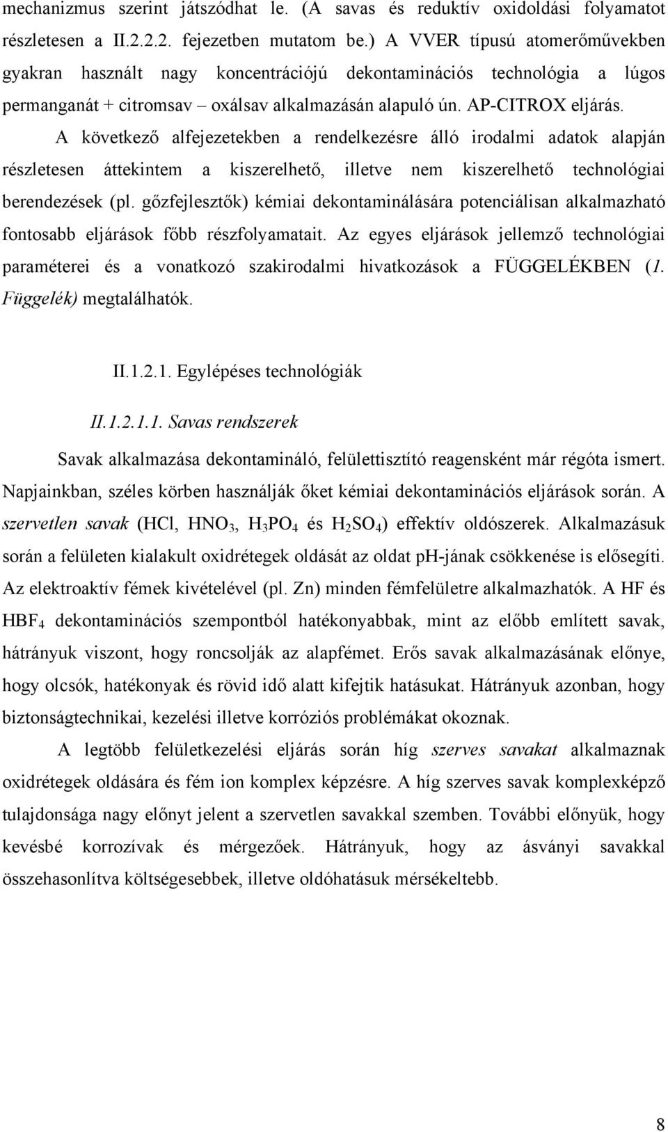 A következő alfejezetekben a rendelkezésre álló irodalmi adatok alapján részletesen áttekintem a kiszerelhető, illetve nem kiszerelhető technológiai berendezések (pl.