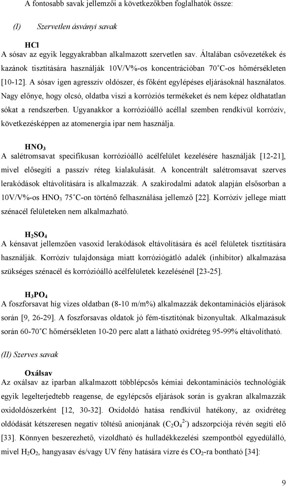 Nagy előnye, hogy olcsó, oldatba viszi a korróziós termékeket és nem képez oldhatatlan sókat a rendszerben.