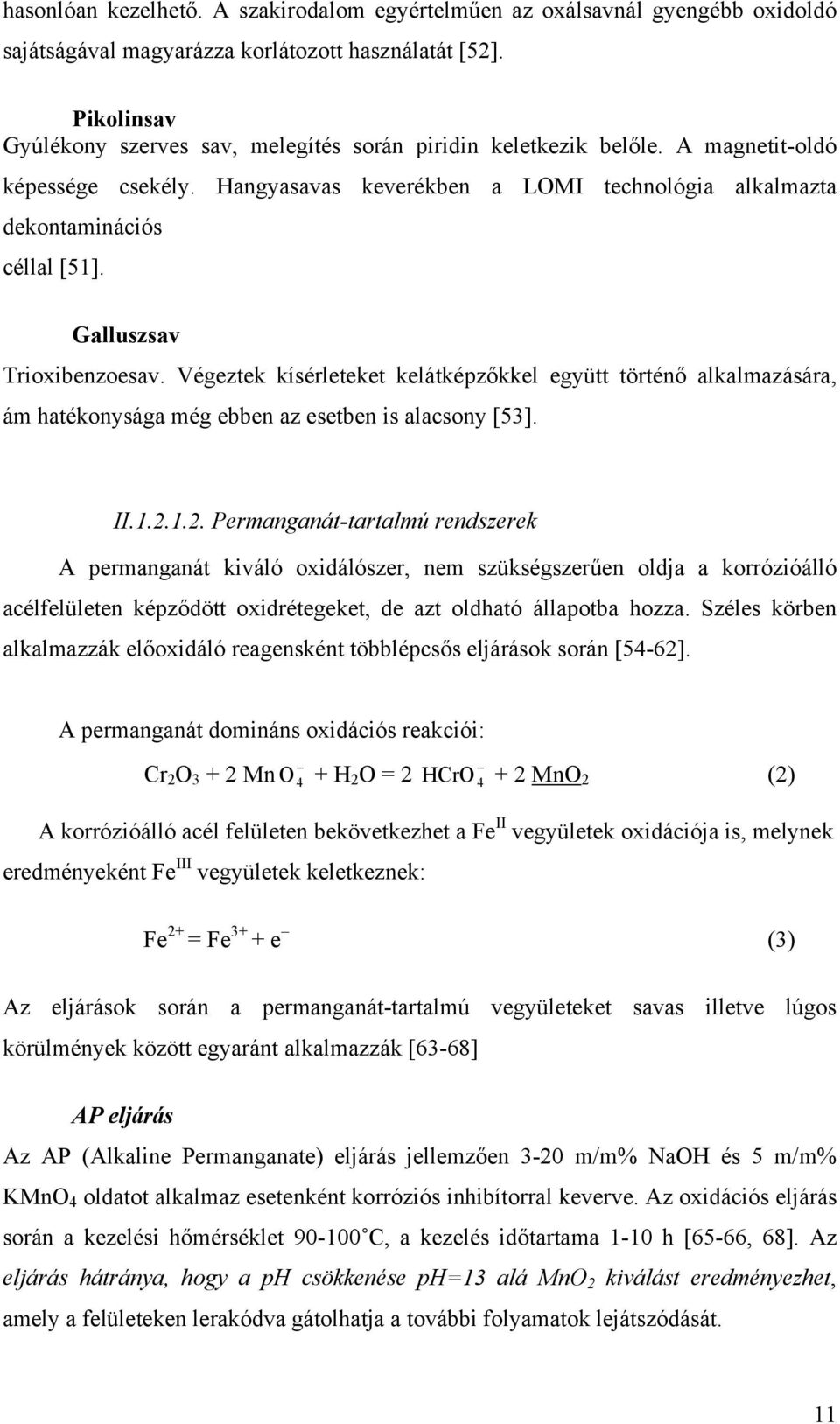 Galluszsav Trioxibenzoesav. Végeztek kísérleteket kelátképzőkkel együtt történő alkalmazására, ám hatékonysága még ebben az esetben is alacsony [53]. II.1.2.