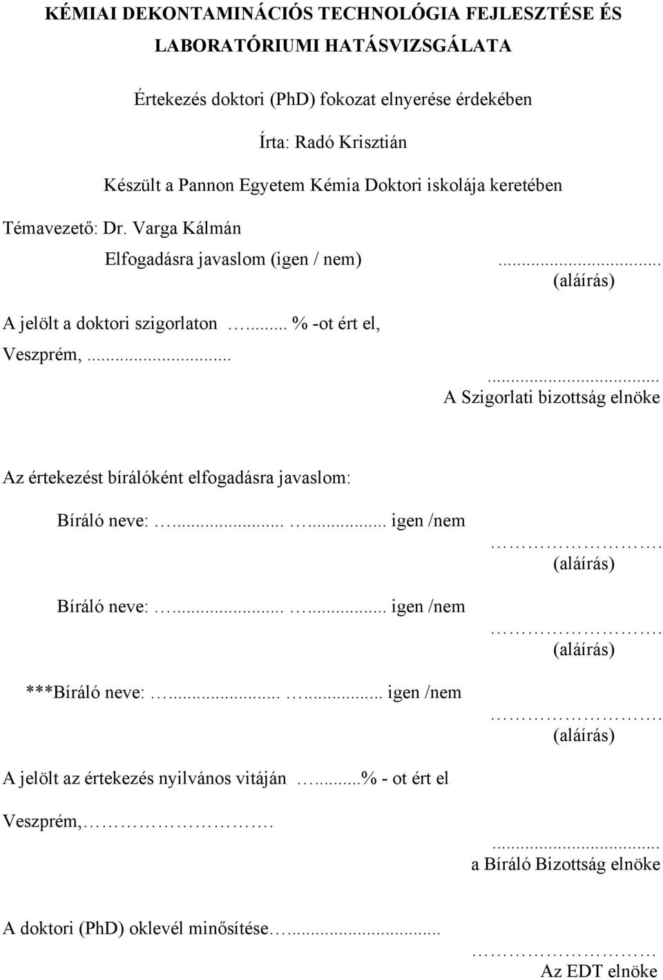 ..... A Szigorlati bizottság elnöke Az értekezést bírálóként elfogadásra javaslom: Bíráló neve:...... igen /nem Bíráló neve:...... igen /nem ***Bíráló neve:...... igen /nem. (aláírás).