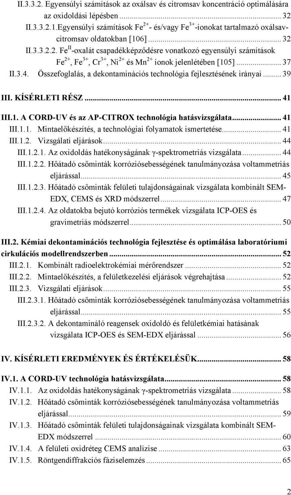 .. 37 II.3.4. Összefoglalás, a dekontaminációs technológia fejlesztésének irányai... 39 III. KÍSÉRLETI RÉSZ... 41 III.1. A CORD-UV és az AP-CITROX technológia hatásvizsgálata... 41 III.1.1. Mintaelőkészítés, a technológiai folyamatok ismertetése.