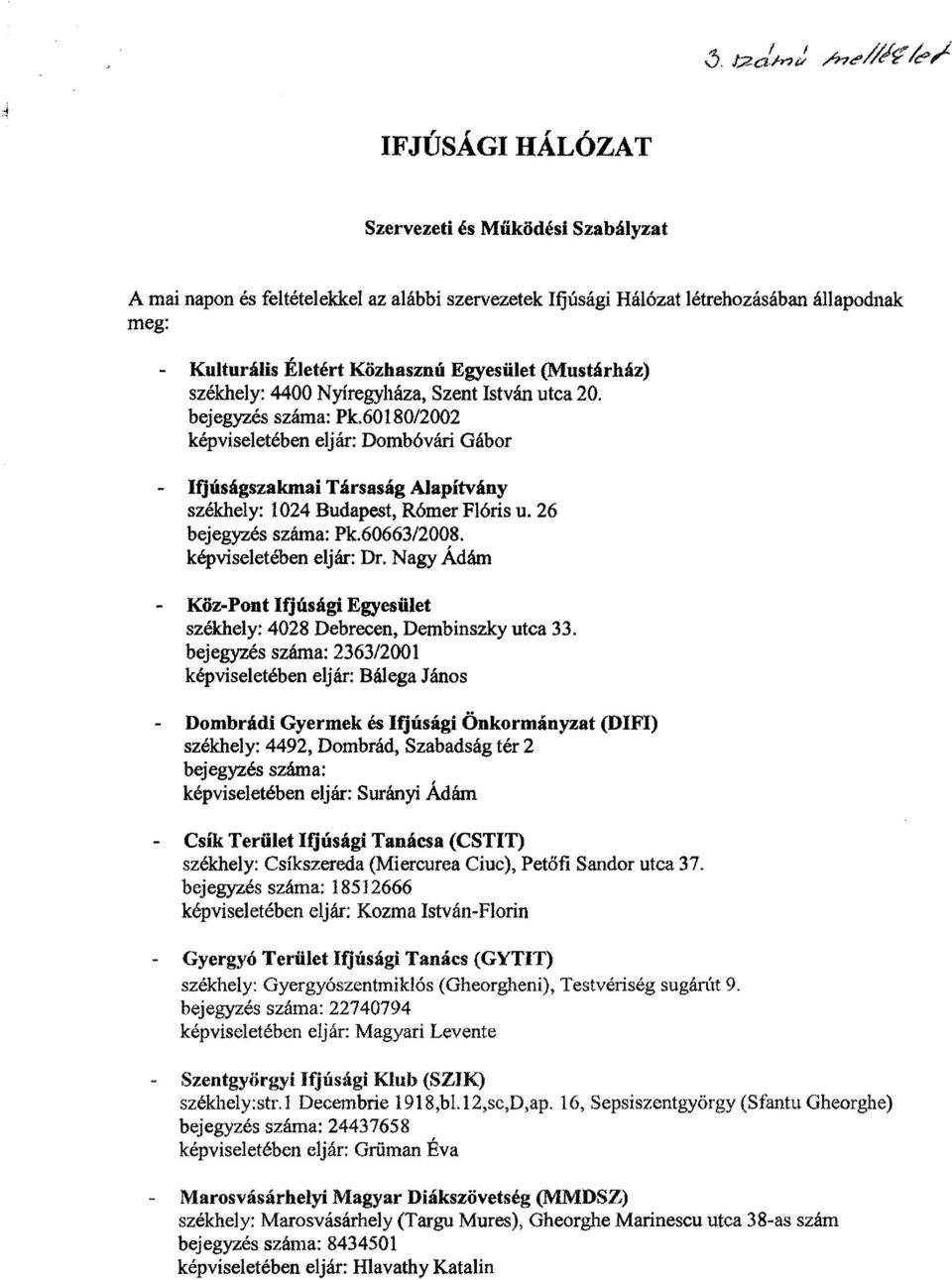 60180/2002 képviseletében eljár: Dombóvári Gábor - Ifjúságszakmai Társaság Alapítvány székhely: 1024 Budapest, Rómer Flóris u. 26 bejegyzés száma: Pk.60663/2008. képviseletében eljár: Dr.