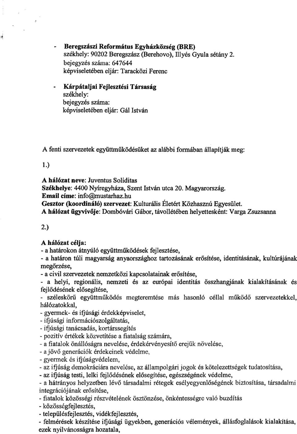 alábbi fonnában állapítják meg: 1.) A hálózat neve: Juventus Soliditas Székhelye: 4400 Nyíregyháza, Szent István utca 20. Magyarország. Email címe:info@mustarhaz.