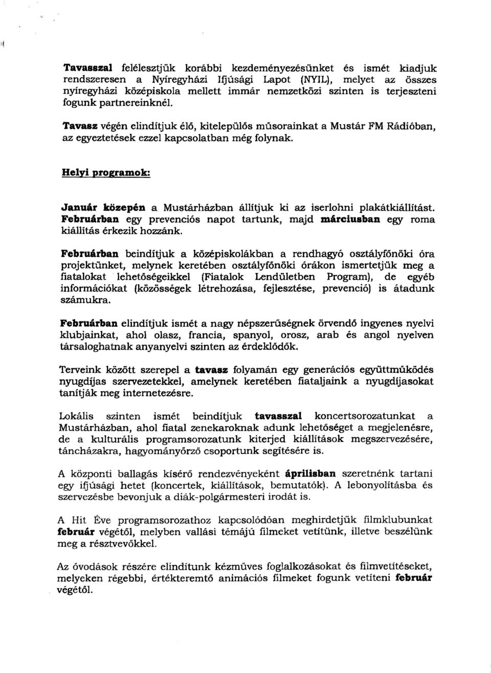 Helyi programok: Január közepén a Mustárházban állí1juk ki az iserlohni plakátkiáliítást. Februárban egy prevenciós napot tartunk, majd márciusban egy roma kiállítás érkezik hozzánk.