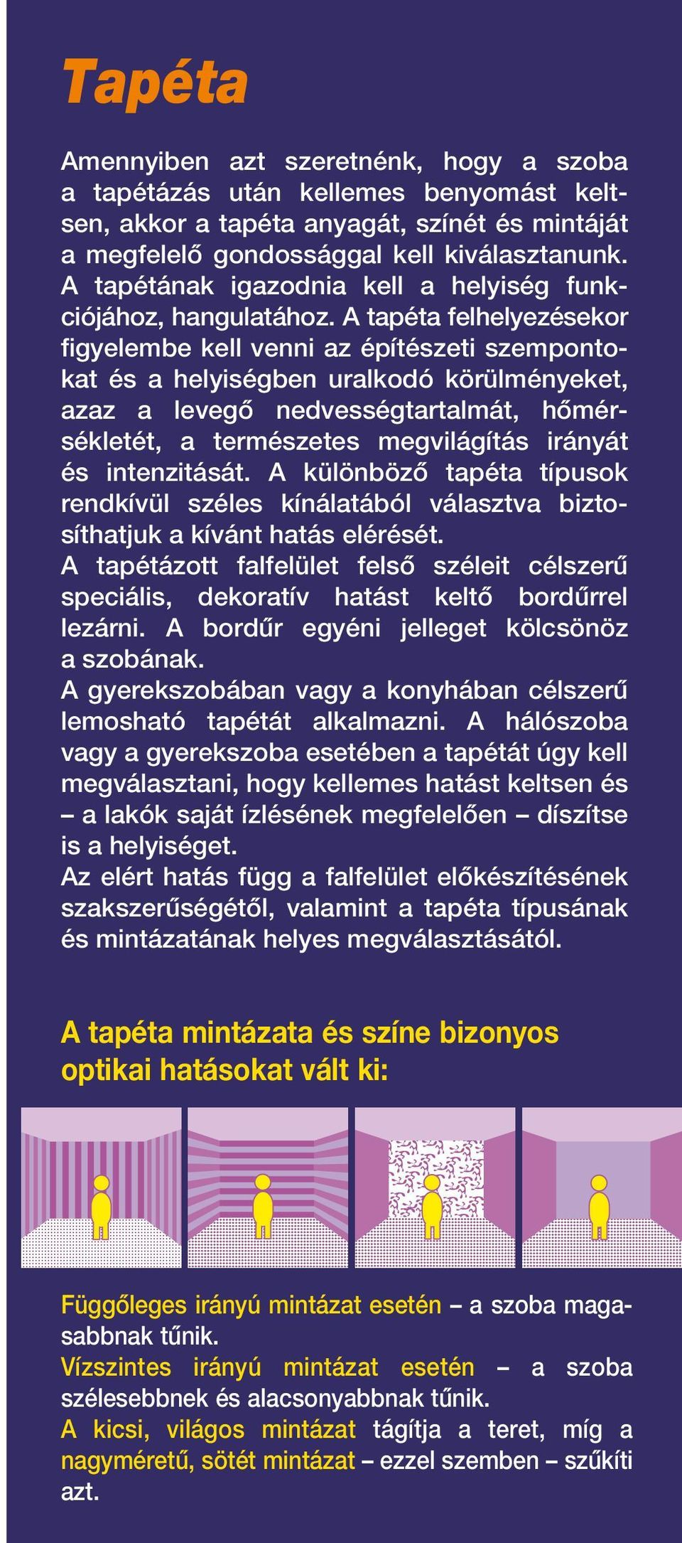 A tapéta felhelyezésekor figyelembe kell venni az építészeti szempontokat és a helyiségben uralkodó körülményeket, azaz a levegô nedvességtartalmát, hômérsékletét, a természetes megvilágítás irányát