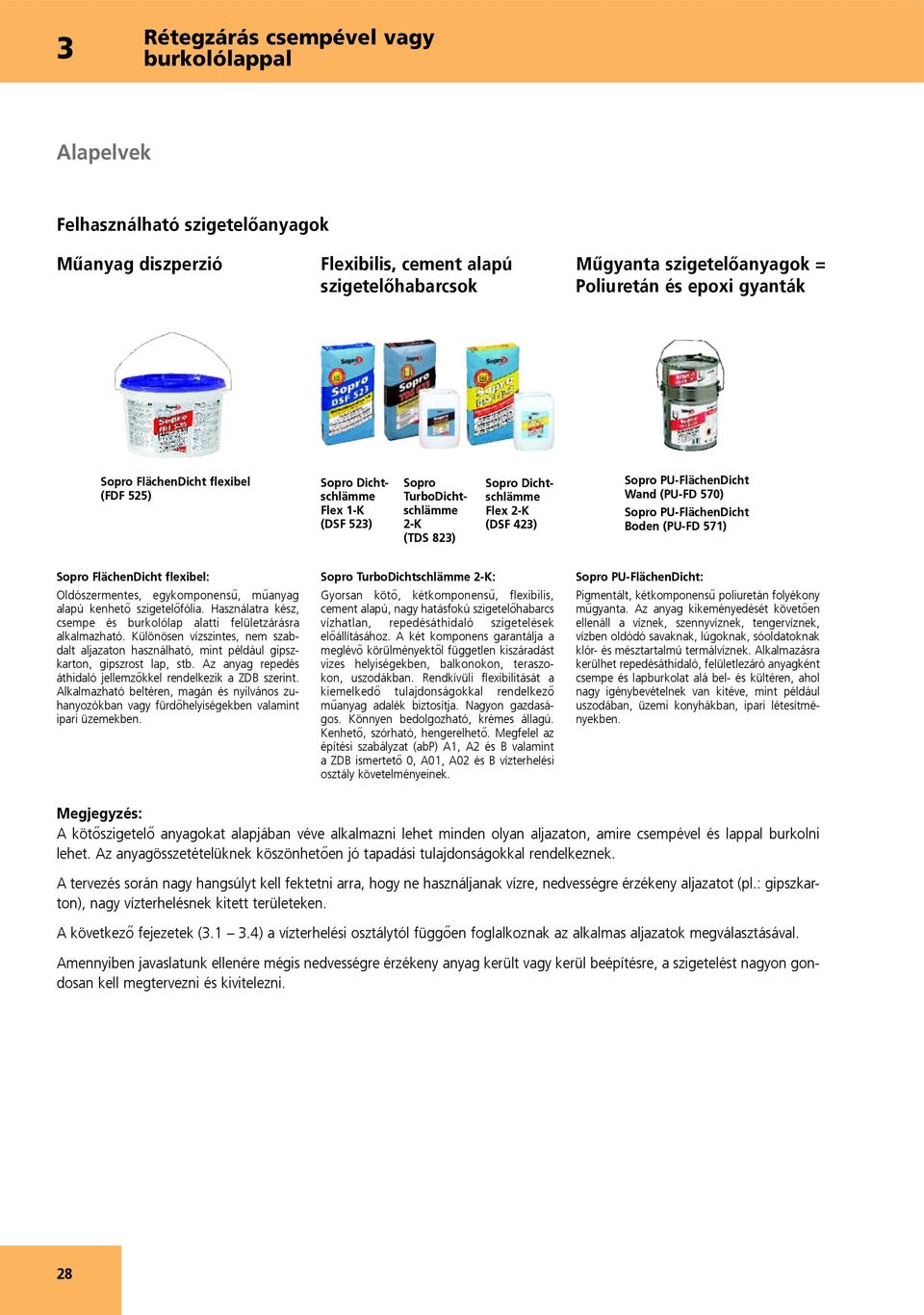 Boden (PU-FD 571) Sopro FlächenDicht flexibel: Oldószermentes, egykomponensű, műanyag alapú kenhető szigetelőfólia. Használatra kész, csempe és burkolólap alatti felületzárásra alkalmazható.