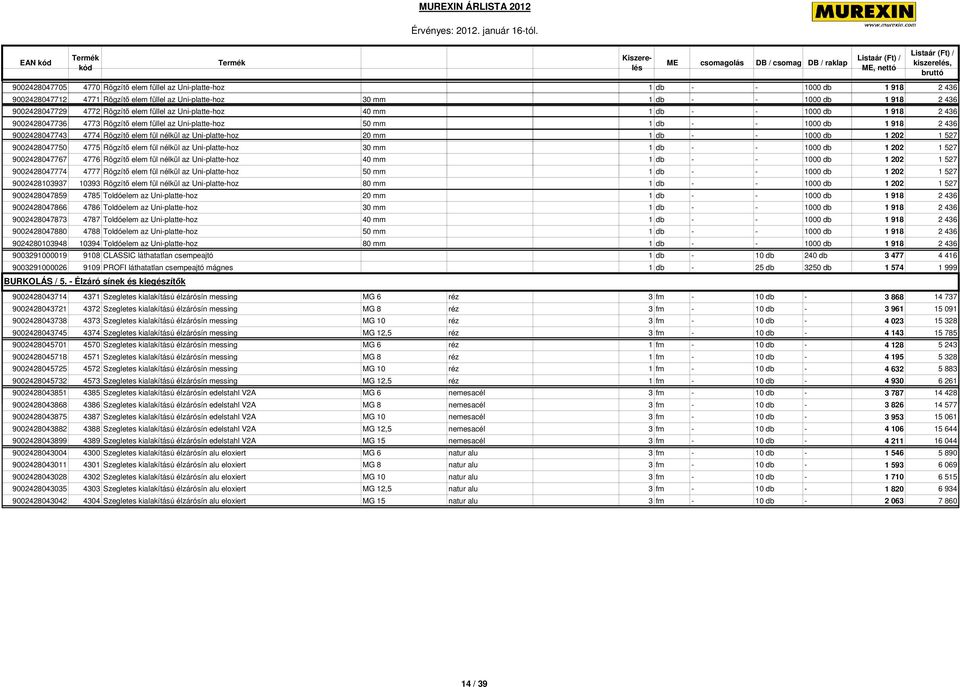 elem fül nélkül az Uni-platte-hoz 20 mm 1 db - - 1000 db 1 202 1 527 9002428047750 4775 Rögzítı elem fül nélkül az Uni-platte-hoz 30 mm 1 db - - 1000 db 1 202 1 527 9002428047767 4776 Rögzítı elem