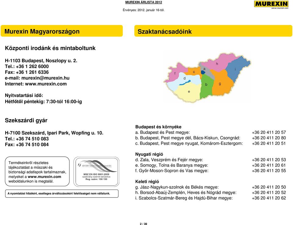 : +36 74 510 083 Fax: +36 74 510 084 e-mail: szekszard@murexin.hu einkrıl részletes tájékoztatást a mőszaki és biztonsági adatlapok tartalmaznak, melyeket a www.murexin.com weboldalunkon is megtalál.