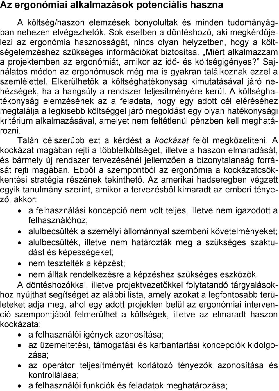 Miért alkalmazzam a projektemben az ergonómiát, amikor az idő- és költségigényes? Sajnálatos módon az ergonómusok még ma is gyakran találkoznak ezzel a szemlélettel.