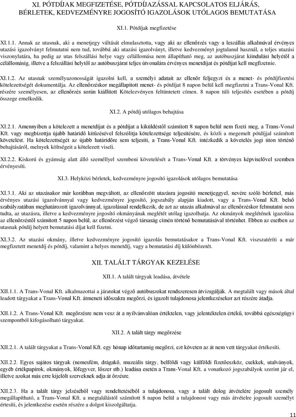 1. Annak az utasnak, aki a menetjegy váltását elmulasztotta, vagy aki az ellenőrzés vagy a leszállás alkalmával érvényes utazási igazolványt felmutatni nem tud, továbbá aki utazási igazolványt,