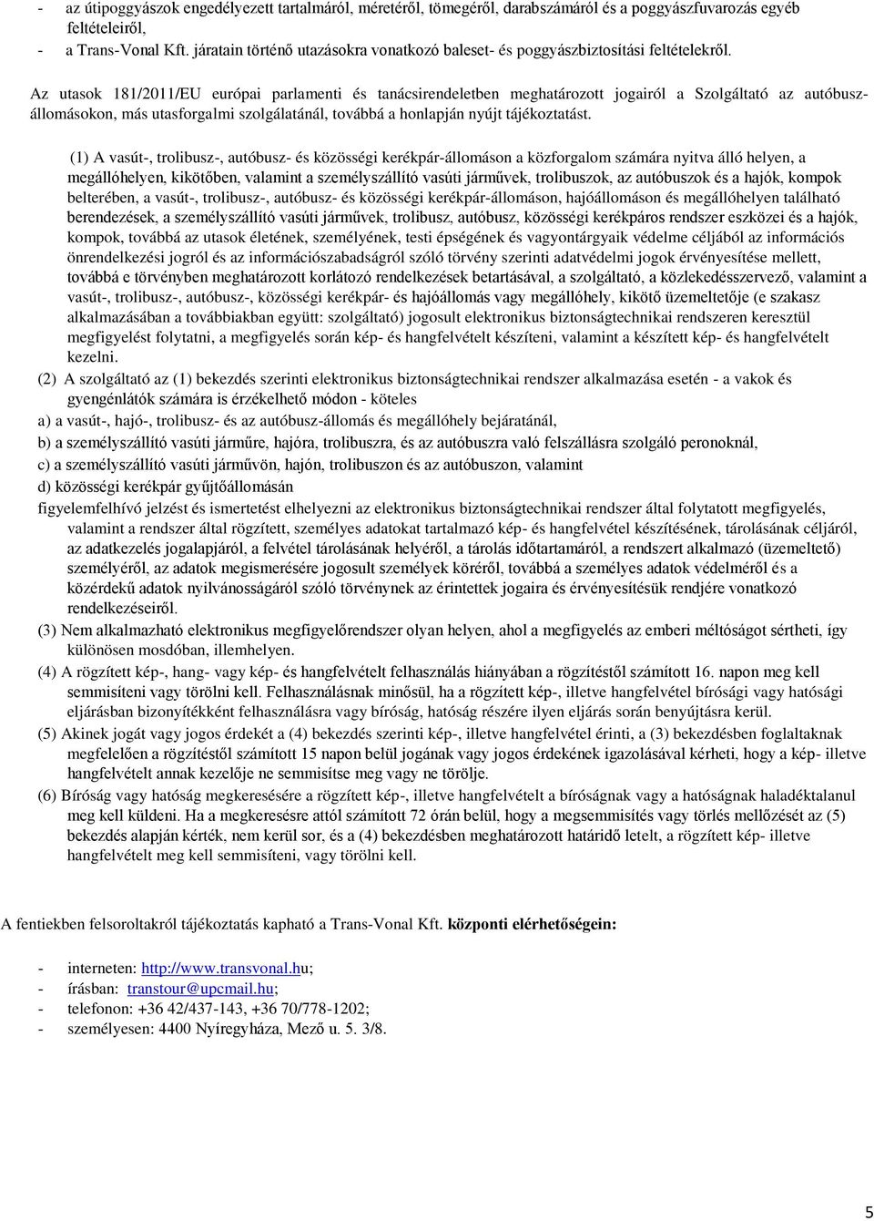 Az utasok 181/2011/EU európai parlamenti és tanácsirendeletben meghatározott jogairól a Szolgáltató az autóbuszállomásokon, más utasforgalmi szolgálatánál, továbbá a honlapján nyújt tájékoztatást.