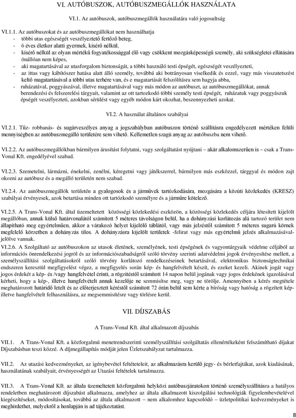 1. Az autóbuszokat és az autóbuszmegállókat nem használhatja - többi utas egészségét veszélyeztető fertőző beteg, - 6 éves életkor alatti gyermek, kísérő nélkül, - kísérő nélkül az olyan mértékű