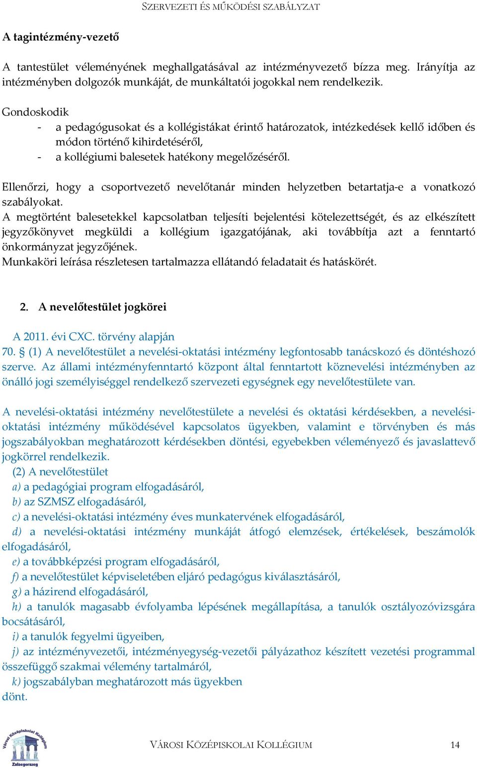 Ellenőrzi, hogy a csoportvezető nevelőtanár minden helyzetben betartatja e a vonatkozó szabályokat.