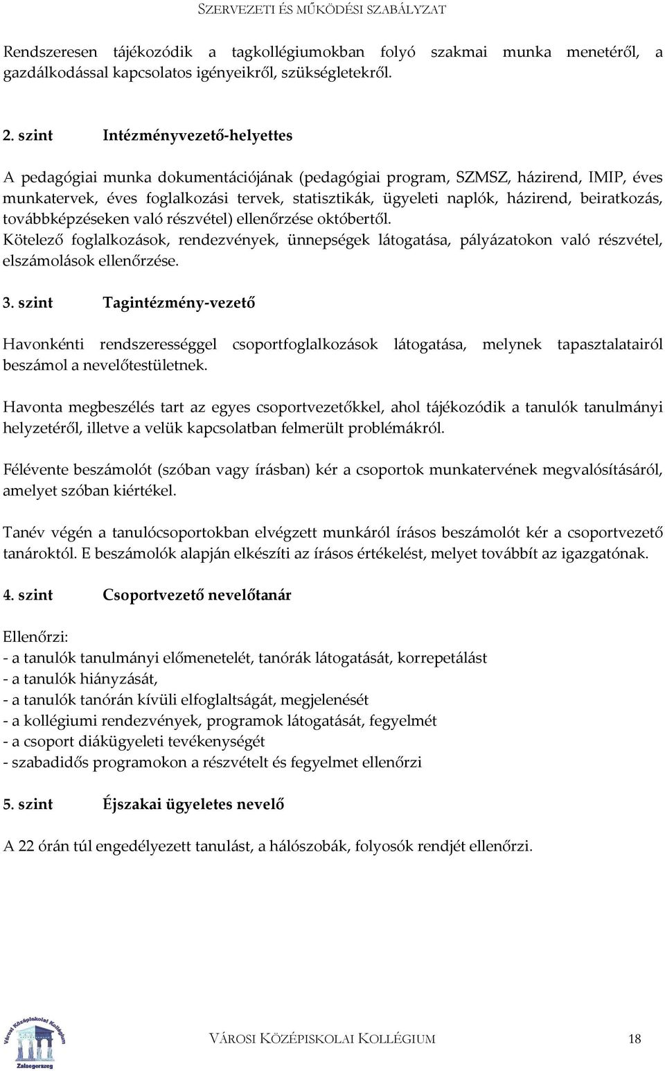 beiratkozás, továbbképzéseken való részvétel) ellenőrzése októbertől. Kötelező foglalkozások, rendezvények, ünnepségek látogatása, pályázatokon való részvétel, elszámolások ellenőrzése. 3.