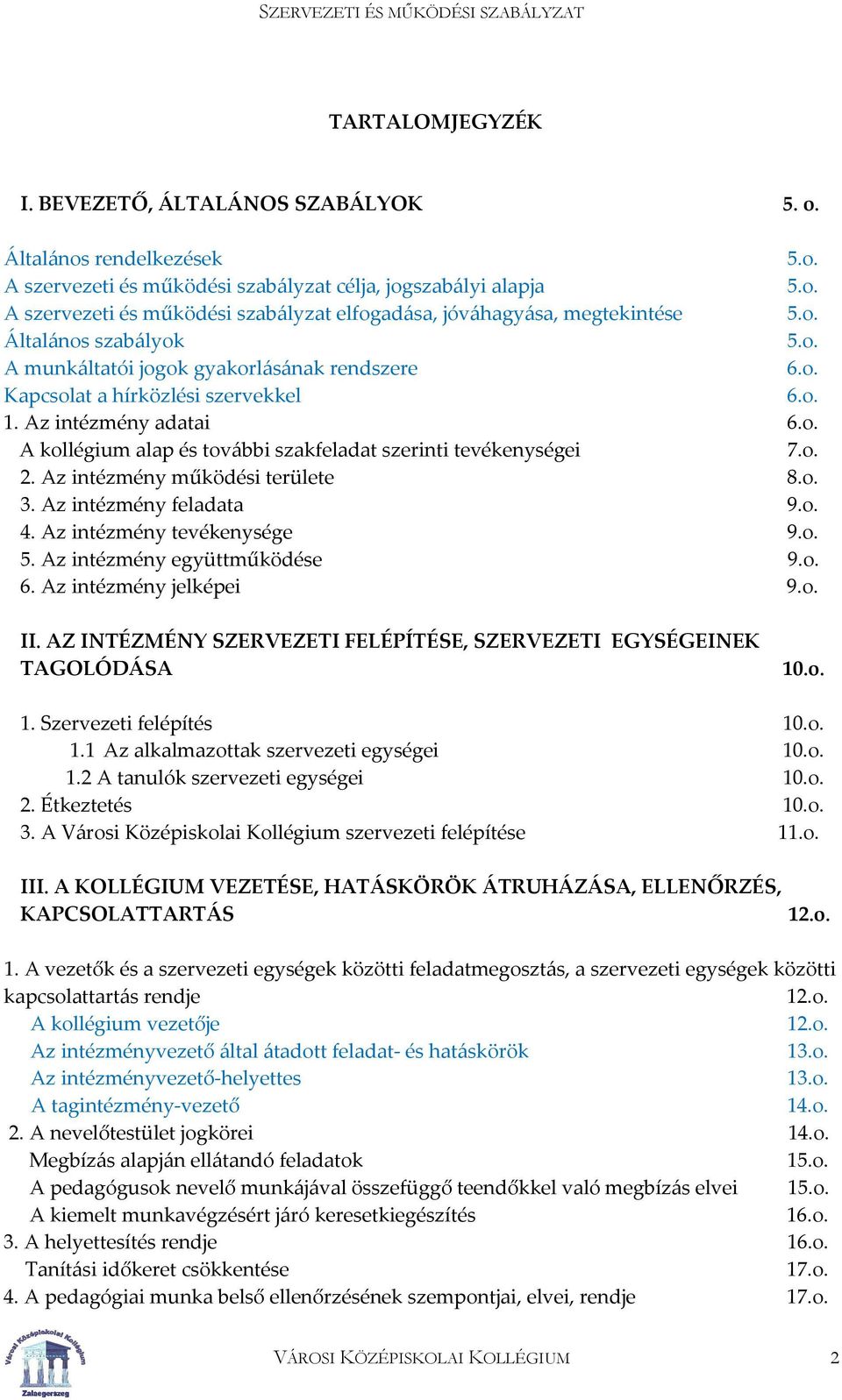 o. 2. Az intézmény működési területe 8.o. 3. Az intézmény feladata 9.o. 4. Az intézmény tevékenysége 9.o. 5. Az intézmény együttműködése 9.o. 6. Az intézmény jelképei 9.o. II.