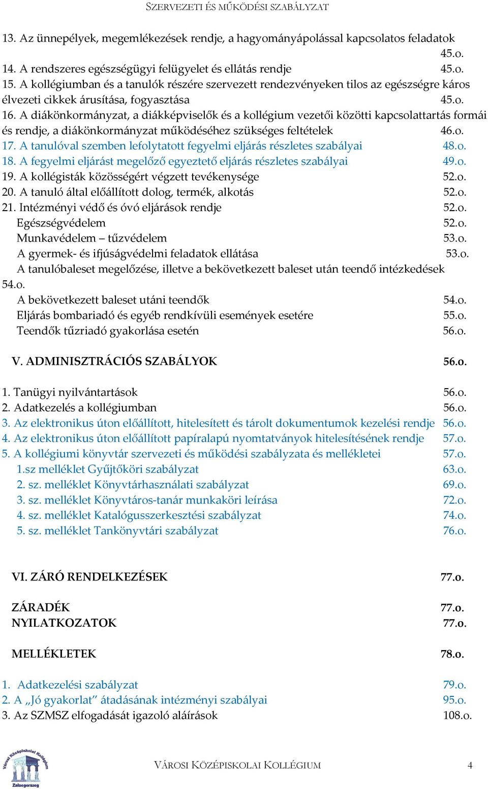 A diákönkormányzat, a diákképviselők és a kollégium vezetői közötti kapcsolattartás formái és rendje, a diákönkormányzat működéséhez szükséges feltételek 46.o. 17.