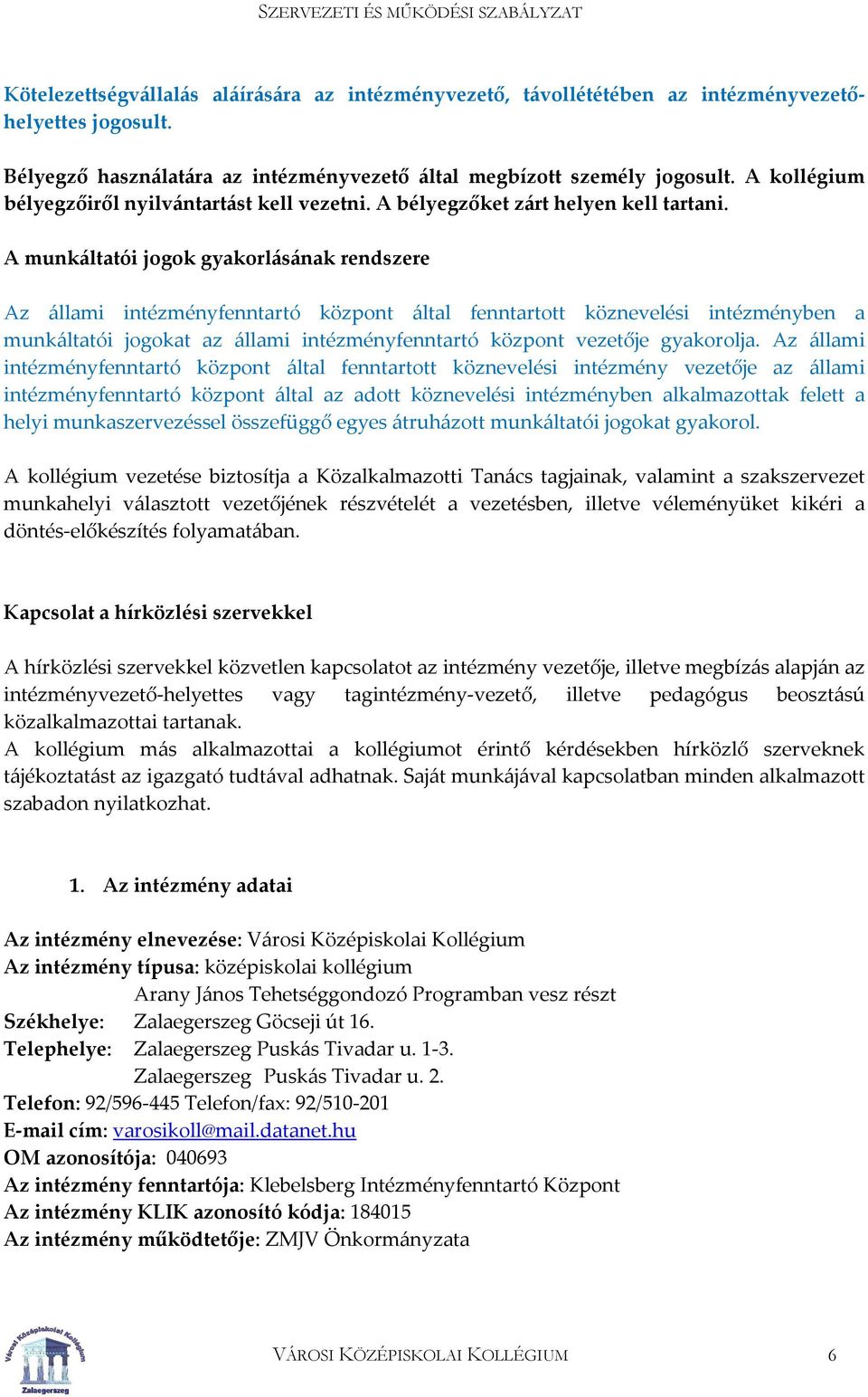 A munkáltatói jogok gyakorlásának rendszere Az állami intézményfenntartó központ által fenntartott köznevelési intézményben a munkáltatói jogokat az állami intézményfenntartó központ vezetője