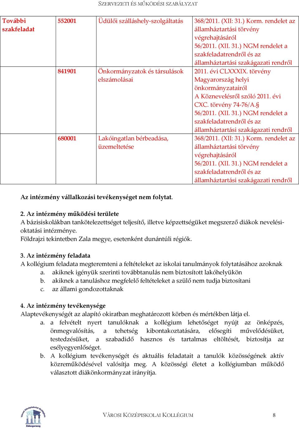 ) NGM rendelet a szakfeladatrendről és az államháztartási szakágazati rendről 841901 Önkormányzatok és társulások elszámolásai 680001 Lakóingatlan bérbeadása, üzemeltetése 2011. évi CLXXXIX.