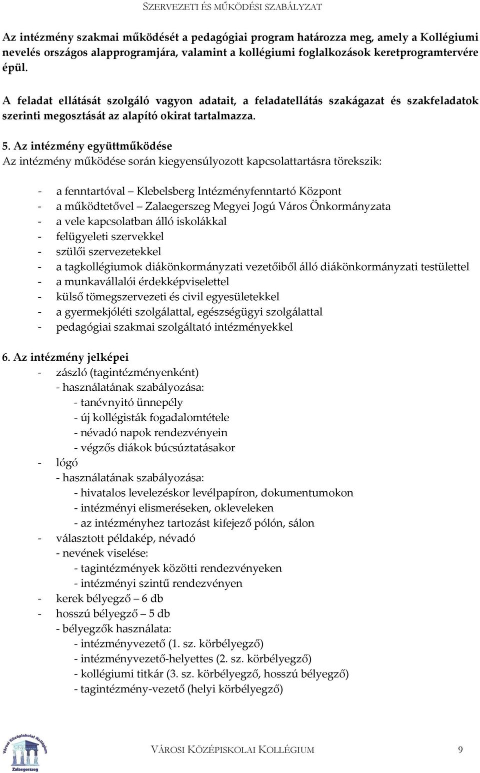 Az intézmény együttműködése Az intézmény működése során kiegyensúlyozott kapcsolattartásra törekszik: a fenntartóval Klebelsberg Intézményfenntartó Központ a működtetővel Zalaegerszeg Megyei Jogú