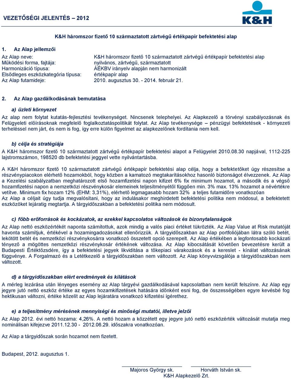 irányelv alapján nem harmonizált Elsődleges eszközkategória típusa: értékpapír alap Az Alap futamideje: 21