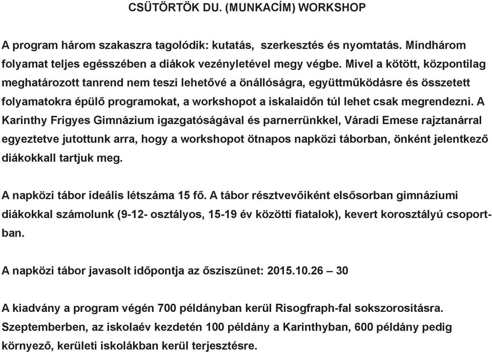 A Karinthy Frigyes Gimnázium igazgatóságával és parnerrünkkel, Váradi Emese rajztanárral egyeztetve jutottunk arra, hogy a workshopot ötnapos napközi táborban, önként jelentkező diákokkall tartjuk