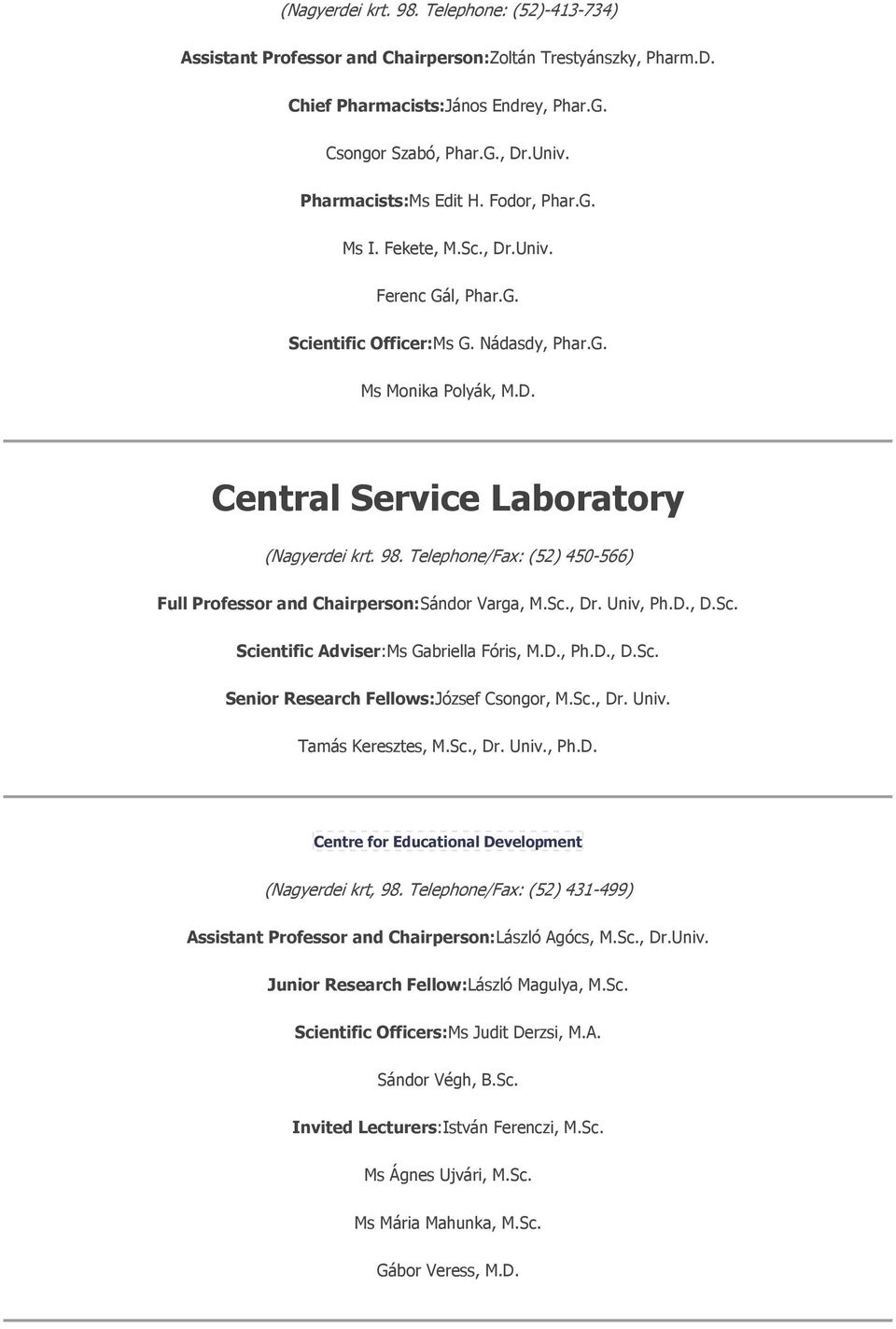 Telephone/Fax: (52) 450-566) Full Professor and Chairperson:Sándor Varga, M.Sc., Dr. Univ, Ph.D., D.Sc. Scientific Adviser:Ms Gabriella Fóris, M.D., Ph.D., D.Sc. Senior Research Fellows:József Csongor, M.