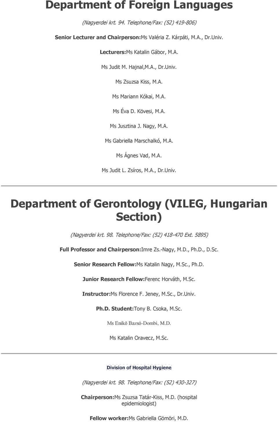 98. Telephone/Fax: (52) 418-470 Ext. 5895) Full Professor and Chairperson:Imre Zs.-Nagy, M.D., Ph.D., D.Sc. Senior Research Fellow:Ms Katalin Nagy, M.Sc., Ph.D. Junior Research Fellow:Ferenc Horváth, M.