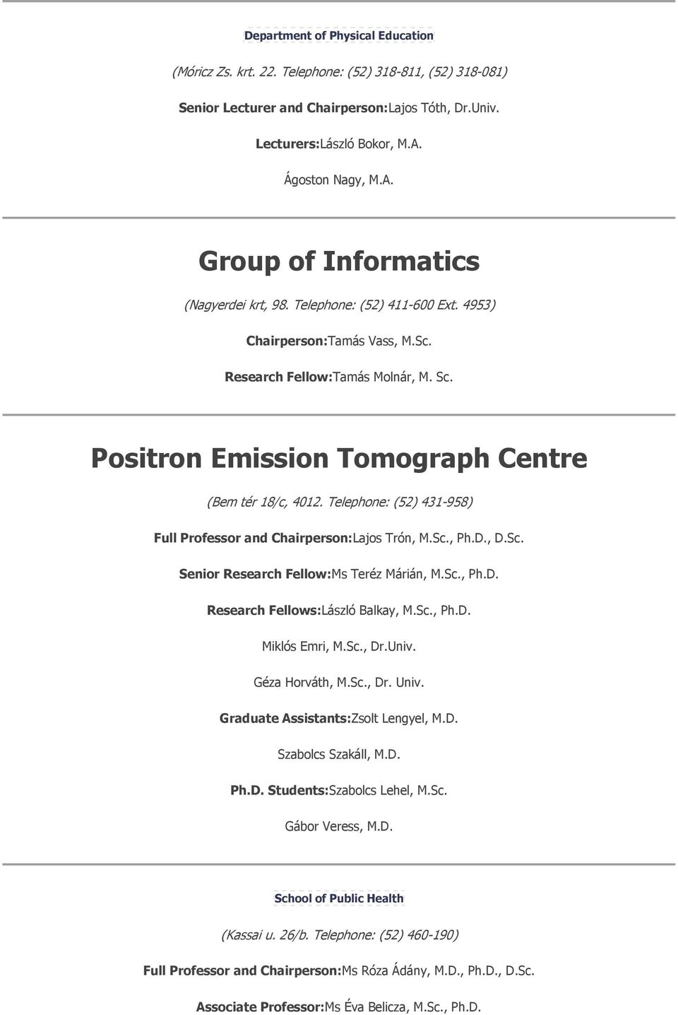 Positron Emission Tomograph Centre (Bem tér 18/c, 4012. Telephone: (52) 431-958) Full Professor and Chairperson:Lajos Trón, M.Sc., Ph.D., D.Sc. Senior Research Fellow:Ms Teréz Márián, M.Sc., Ph.D. Research Fellows:László Balkay, M.