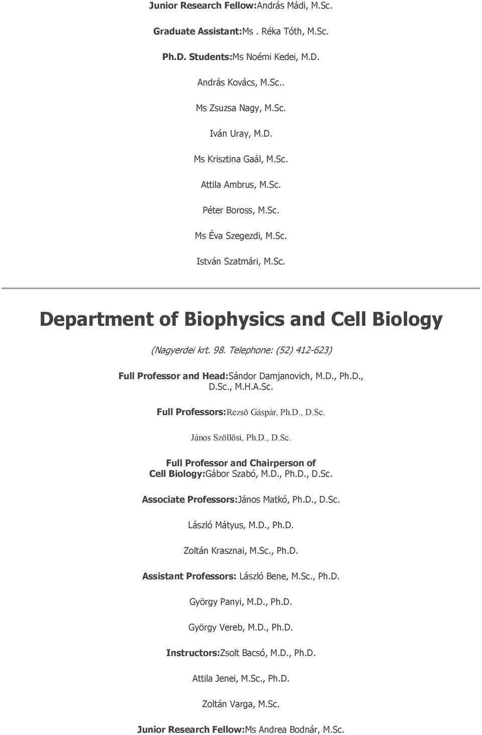 Telephone: (52) 412-623) Full Professor and Head:Sándor Damjanovich, M.D., Ph.D., D.Sc., M.H.A.Sc. Full Professors:Rezsõ Gáspár, Ph.D., D.Sc. János Szöllõsi, Ph.D., D.Sc. Full Professor and Chairperson of Cell Biology:Gábor Szabó, M.