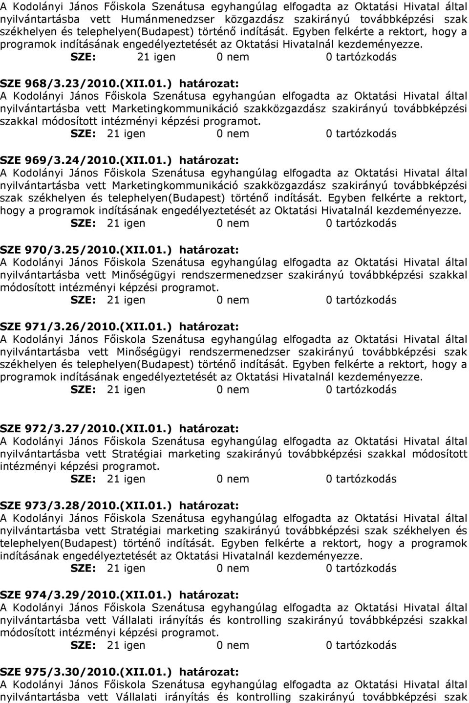 ) határozat: A Kodolányi János Fıiskola Szenátusa egyhangúan elfogadta az Oktatási Hivatal által nyilvántartásba vett Marketingkommunikáció szakközgazdász szakirányú továbbképzési szakkal SZE 969/3.
