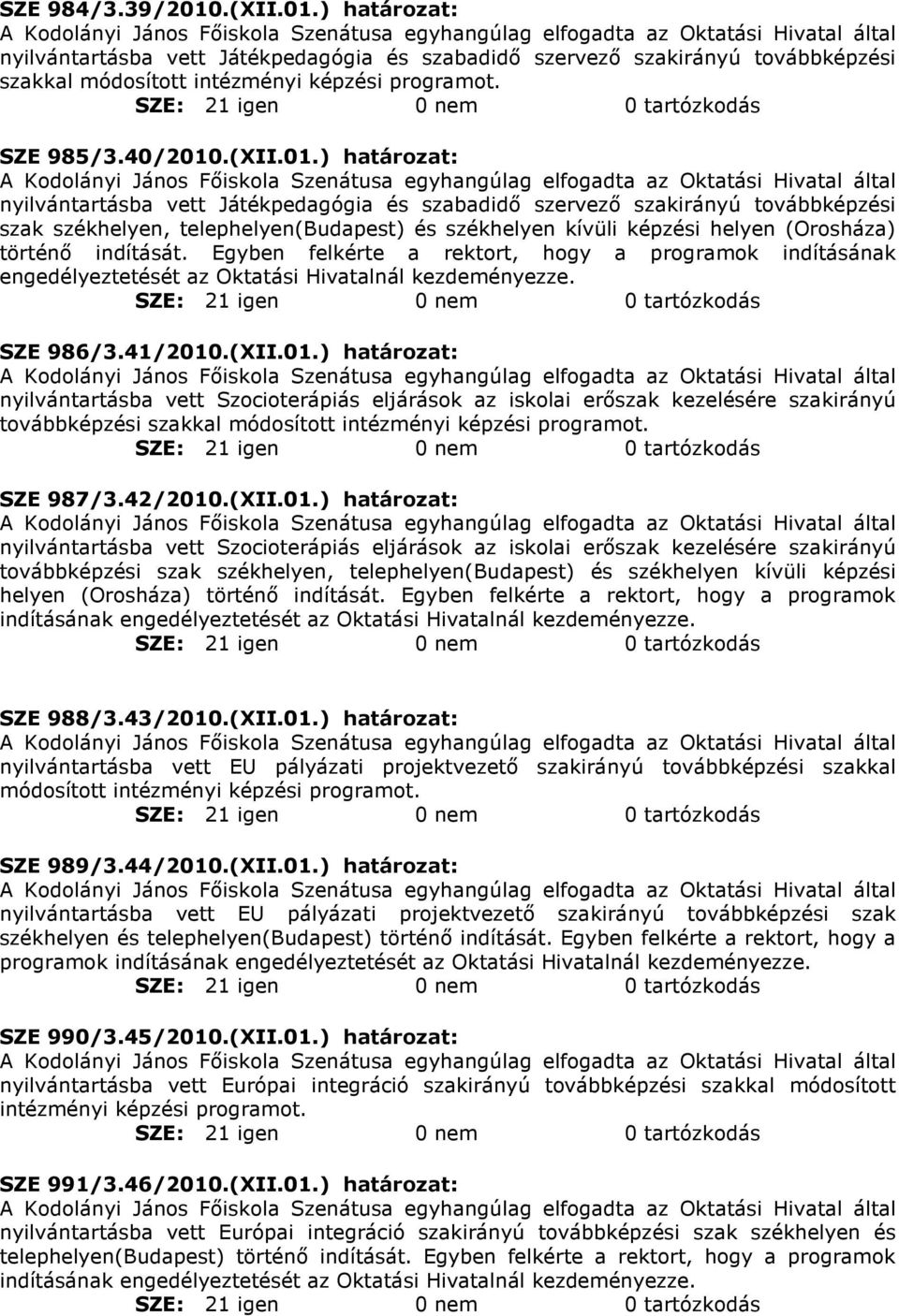 ) határozat: nyilvántartásba vett Játékpedagógia és szabadidı szervezı szakirányú továbbképzési szakkal SZE 985/3.