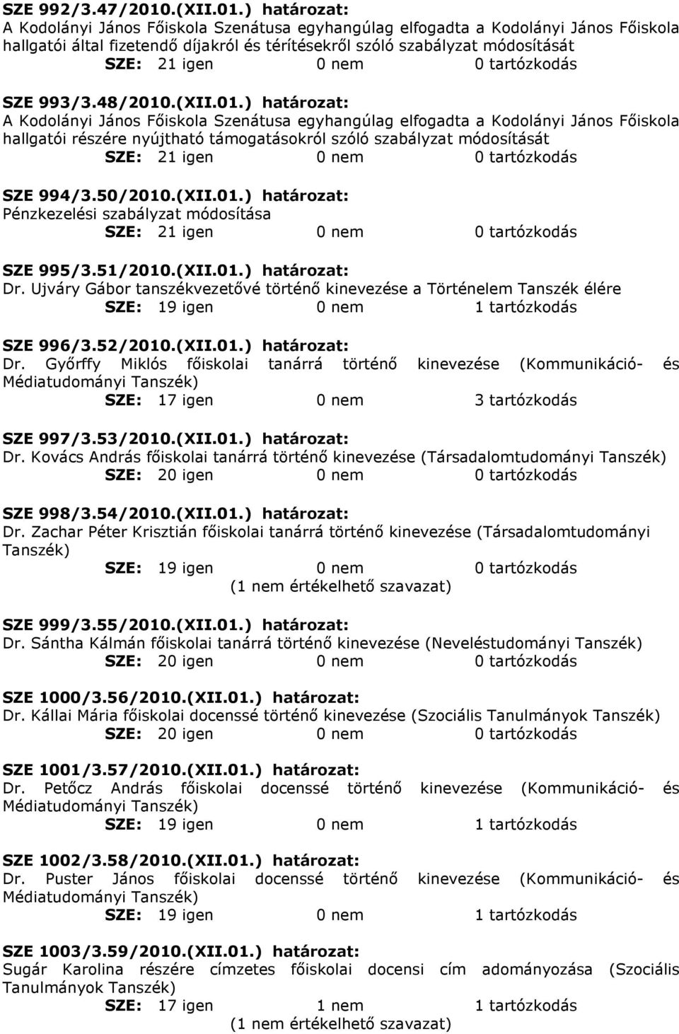 48/2010.(XII.01.) határozat: A Kodolányi János Fıiskola Szenátusa egyhangúlag elfogadta a Kodolányi János Fıiskola hallgatói részére nyújtható támogatásokról szóló szabályzat módosítását SZE 994/3.