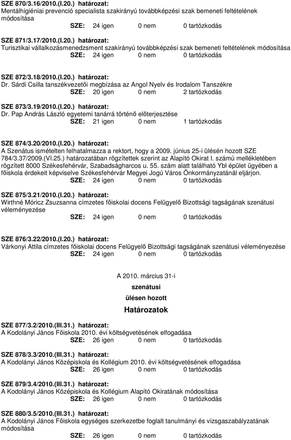 20/2010.(I.20.) határozat: A Szenátus ismételten felhatalmazza a rektort, hogy a 2009. június 25-i ülésén hozott SZE 784/3.37/2009.(VI.25.) határozatában rögzítettek szerint az Alapító Okirat I.