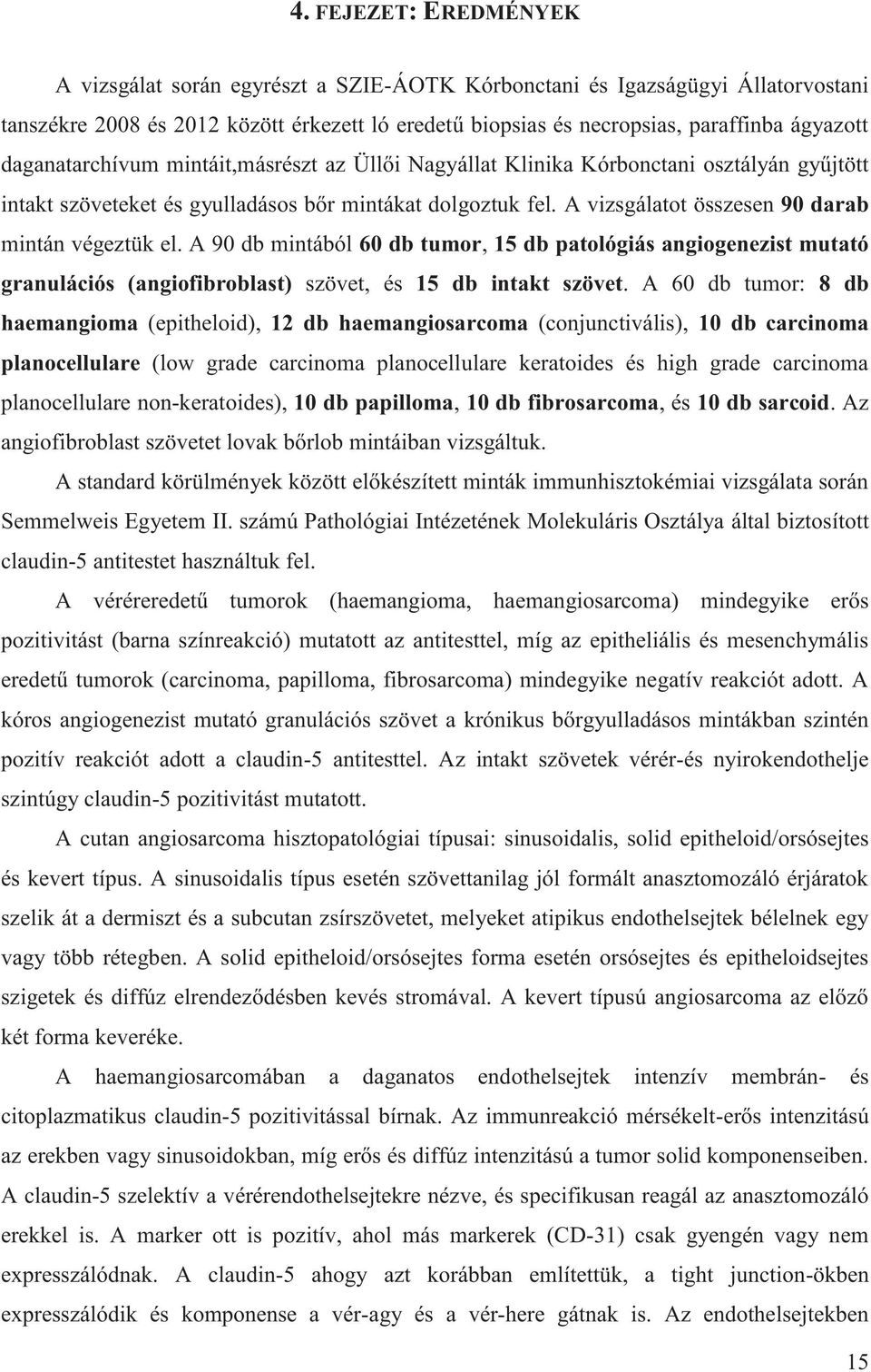 A vizsgálatot összesen 90 darab mintán végeztük el. A 90 db mintából 60 db tumor, 15 db patológiás angiogenezist mutató granulációs (angiofibroblast) szövet, és 15 db intakt szövet.