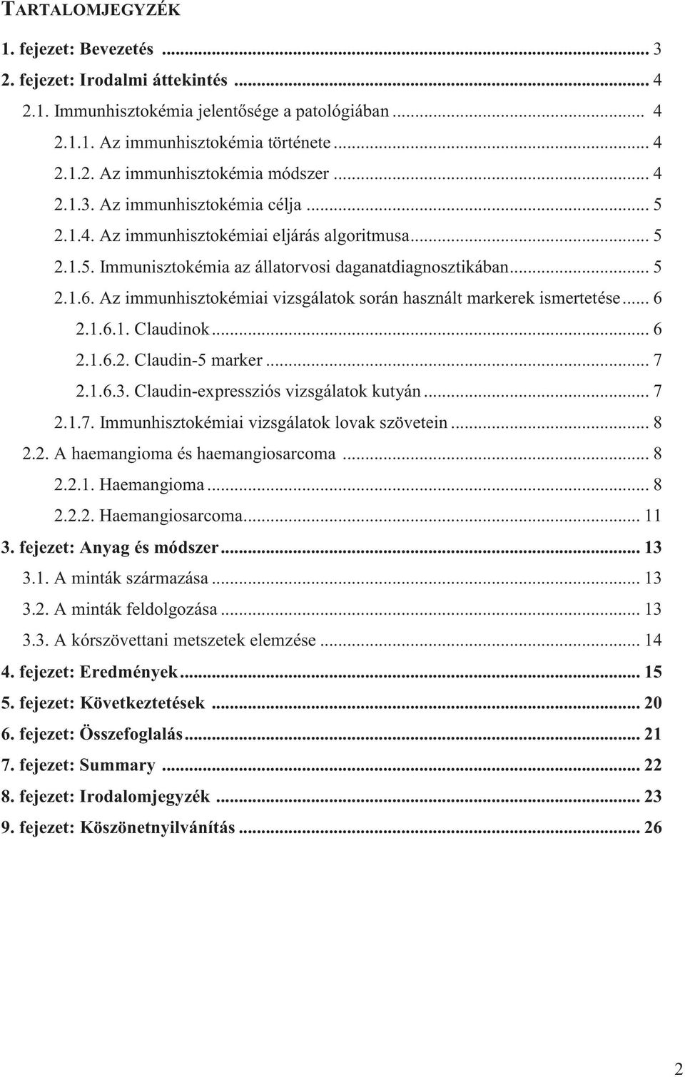 Az immunhisztokémiai vizsgálatok során használt markerek ismertetése... 6 2.1.6.1. Claudinok... 6 2.1.6.2. Claudin-5 marker... 7 2.1.6.3. Claudin-expressziós vizsgálatok kutyán... 7 2.1.7. Immunhisztokémiai vizsgálatok lovak szövetein.