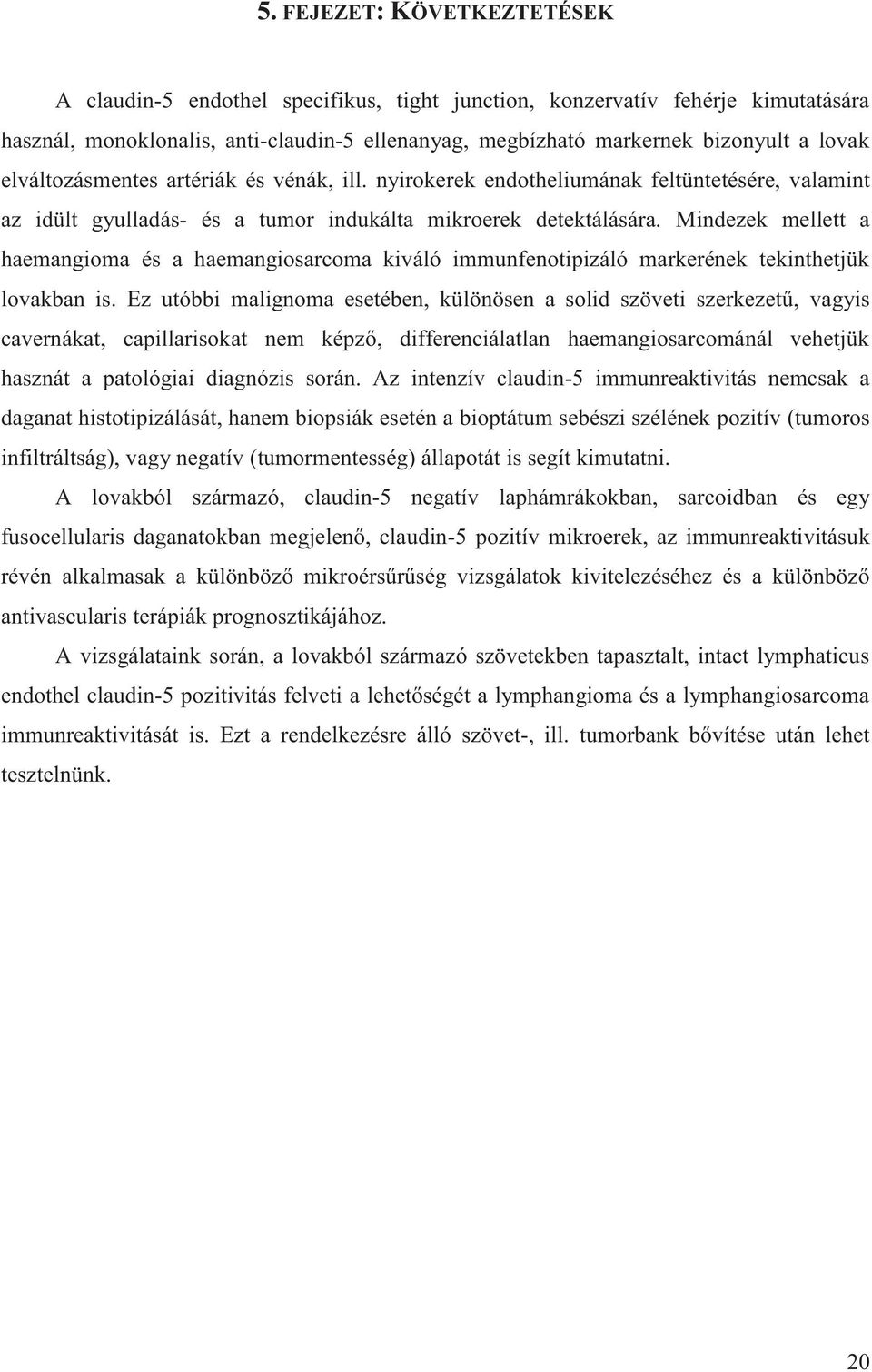 Mindezek mellett a haemangioma és a haemangiosarcoma kiváló immunfenotipizáló markerének tekinthetjük lovakban is.