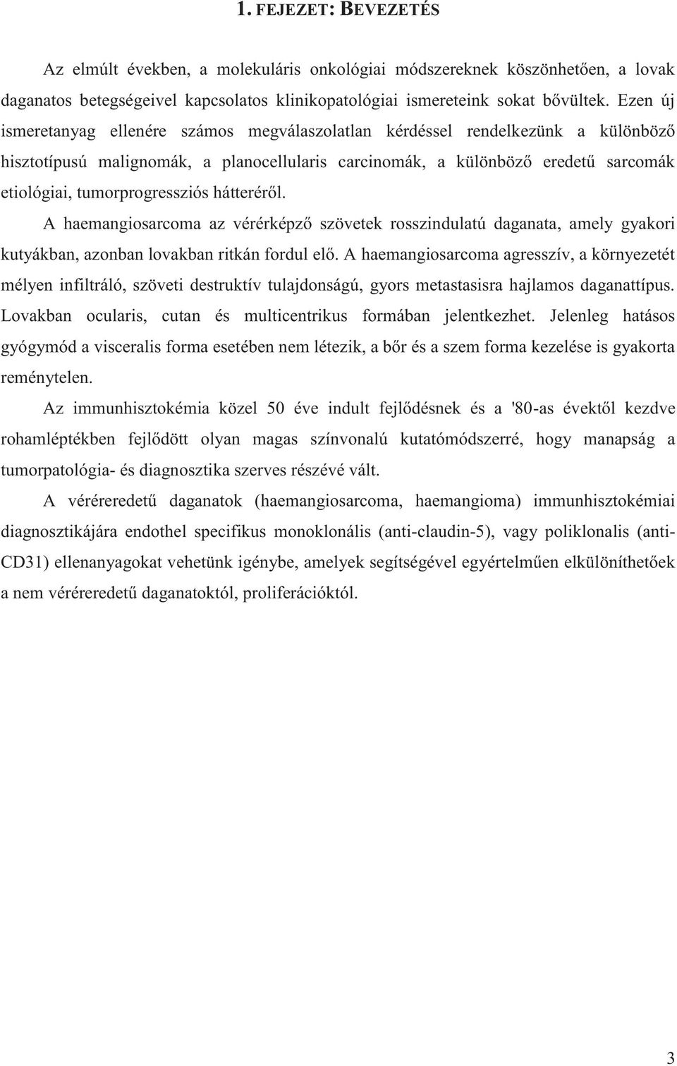 tumorprogressziós hátteréről. A haemangiosarcoma az vérérképző szövetek rosszindulatú daganata, amely gyakori kutyákban, azonban lovakban ritkán fordul elő.