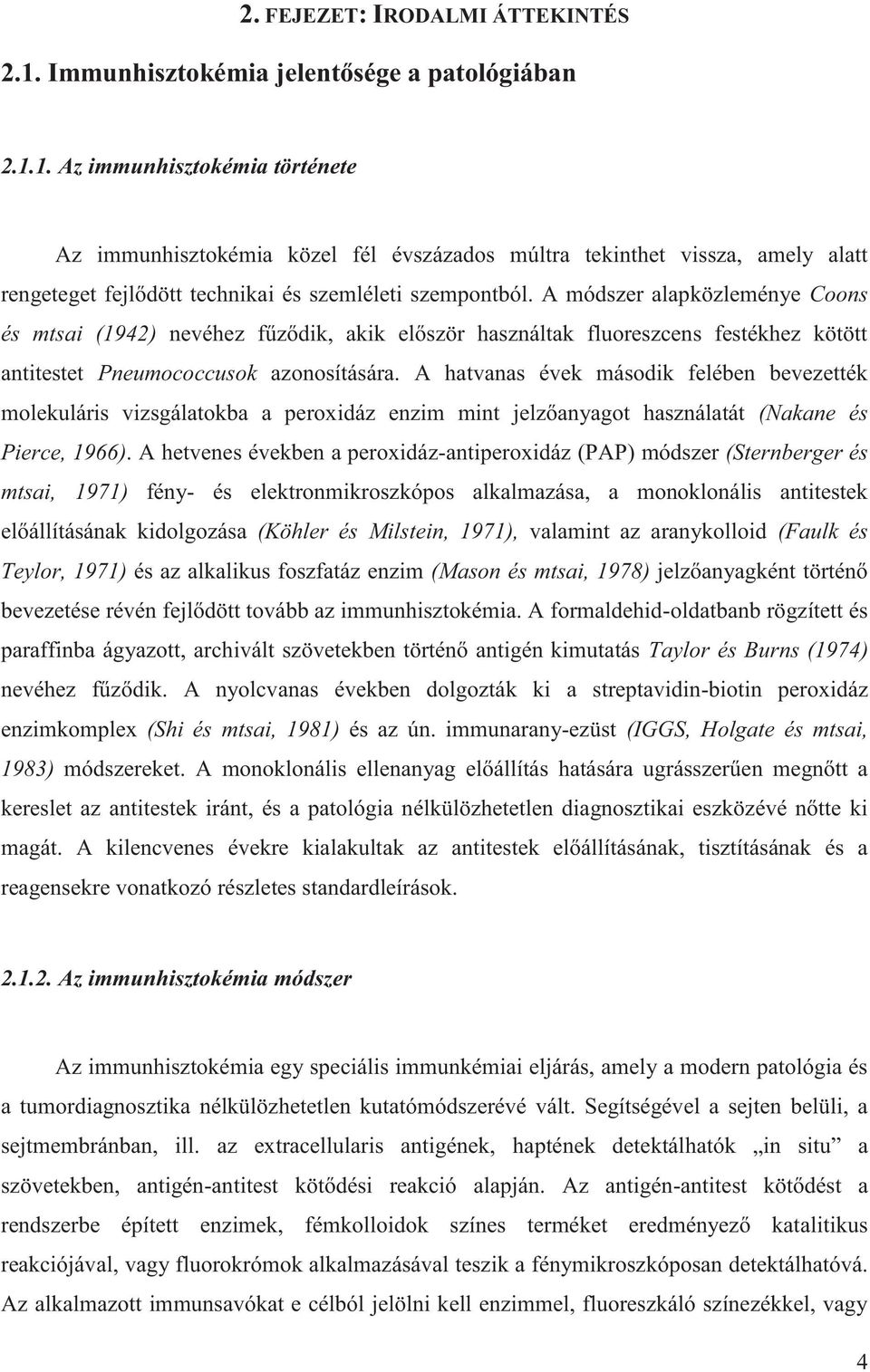 1. Az immunhisztokémia története Az immunhisztokémia közel fél évszázados múltra tekinthet vissza, amely alatt rengeteget fejlődött technikai és szemléleti szempontból.