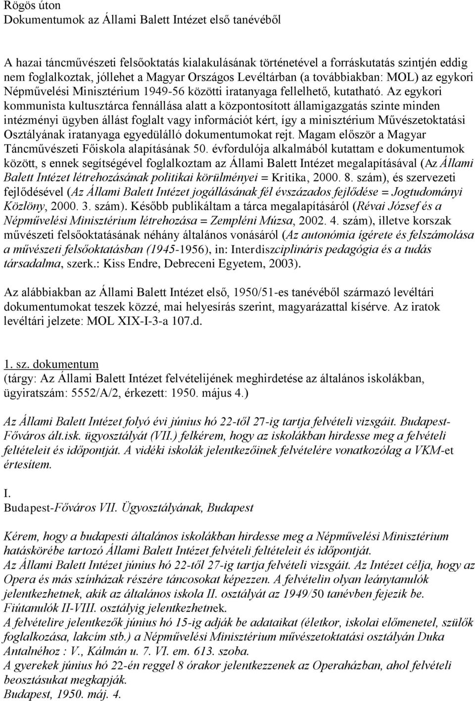 Az egykori kommunista kultusztárca fennállása alatt a központosított államigazgatás szinte minden intézményi ügyben állást foglalt vagy információt kért, így a minisztérium Művészetoktatási