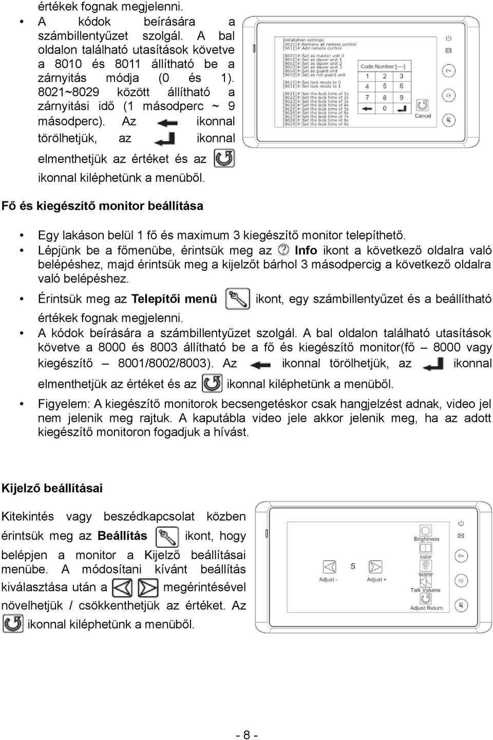 Fő és kiegészítő monitor beállítása Egy lakáson belül 1 fő és maximum 3 kiegészítő monitor telepíthető.